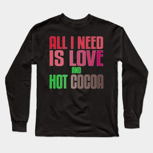 All i need is love and hot cocoa. Long Sleeve T-Shirt